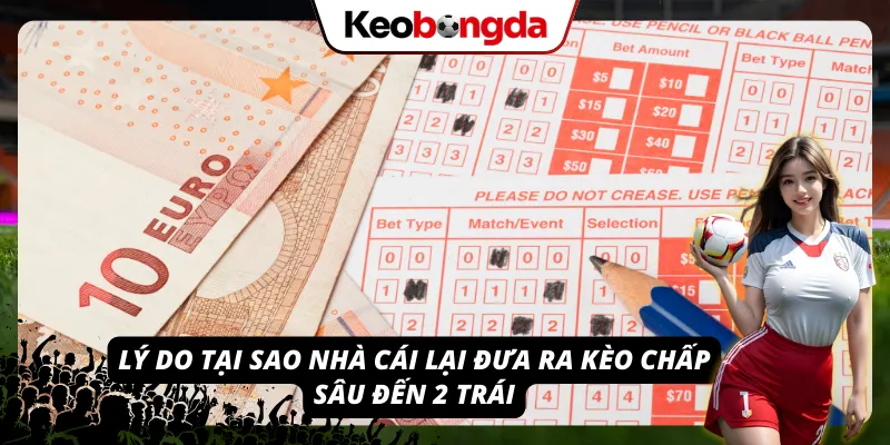 Lý do tại sao nhà cái lại đưa ra loại kèo chấp sâu đến 2 trái