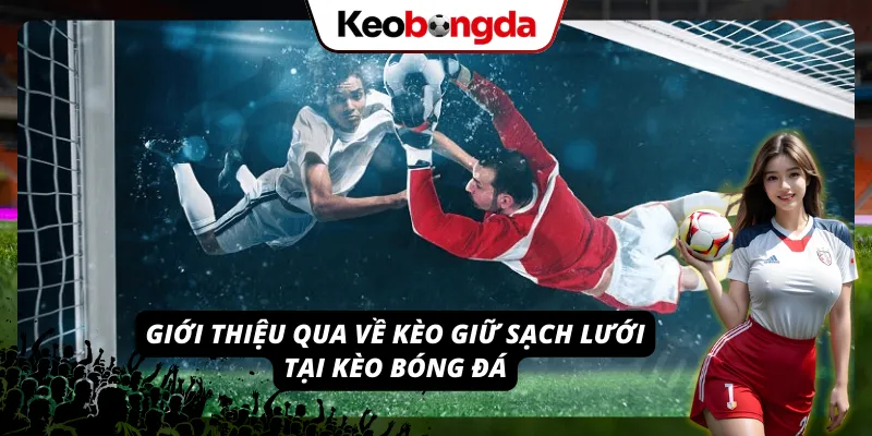 Kèo Giữ Sạch Lưới - Bí Quyết Soi Kèo Hiệu Quả Trong Năm 2026 Khái quát về kèo cược thú vị tại Kèo bóng đá