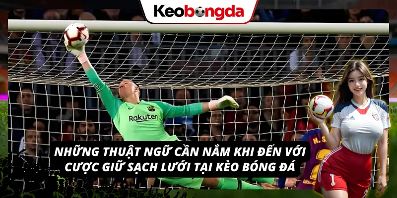 Kèo Giữ Sạch Lưới - Bí Quyết Soi Kèo Hiệu Quả Trong Năm 2026 Các thuật ngữ quan trọng trong kèo giữ sạch lưới