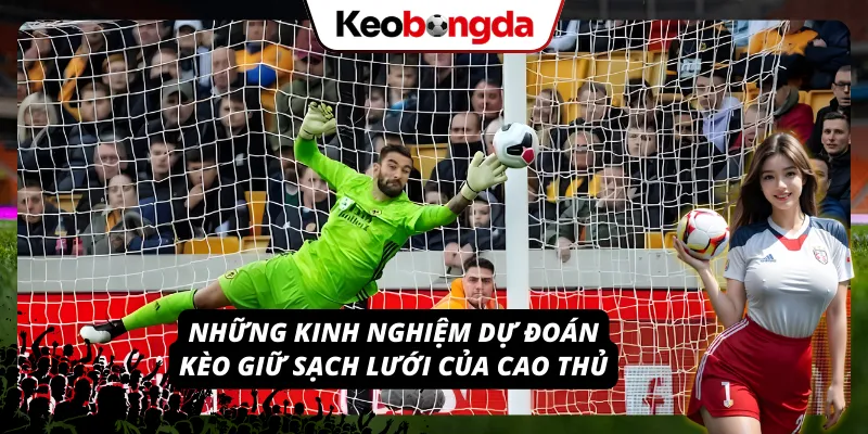 Kèo Giữ Sạch Lưới - Bí Quyết Soi Kèo Hiệu Quả Trong Năm 2026 Một vài bí quyết tham gia cược sạch lưới thắng lớn