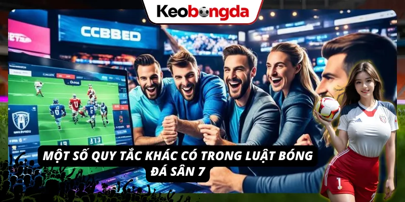 Luật Bóng Đá Sân 7 - Quy Tắc Thi Đấu Mà Ai Cũng Phải Biết Một số điều khoản khác được áp dụng trong thể thức 7 người